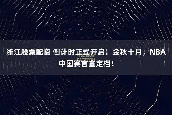 浙江股票配资 倒计时正式开启！金秋十月，NBA中国赛官宣定档！