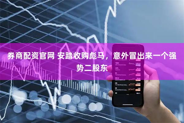 券商配资官网 安踏收购彪马，意外冒出来一个强势二股东